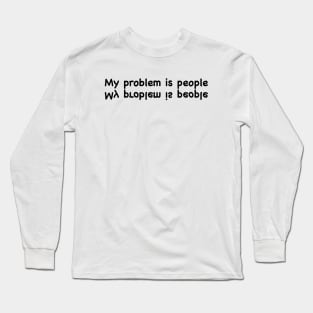 My problem is people Long Sleeve T-Shirt